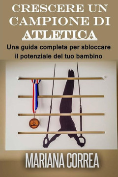 Crescere un campione di Atletica: Una guida completa per sbloccare il potenziale del tuo bambino