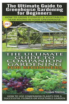 The Ultimate Guide to Greenhouse Gardening for Beginners & the Ultimate Guide to Companion Gardening for Beginners
