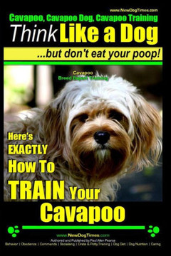 Cavapoo, Cavapoo Dog, Cavapoo Training Think Like a Dog But Don't Eat Your Poop! Cavapoo Breed Expert Training: Here's EXACTLY How To TRAIN Your Cavap