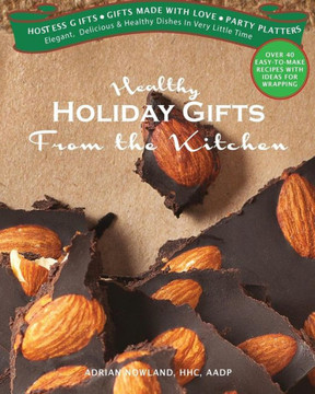 Healthy Holiday Gifts from the Kitchen: Elegant, Delicious & Healthy Dishes in Very Little Time