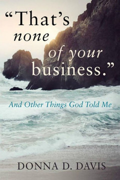 ""That's None of Your Business"": And Other Things God Told Me