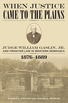 When Justice Came to the Plains: Judge William Gaslin, Jr., and Frontier Law in Western Nebraska, 1876-1889
