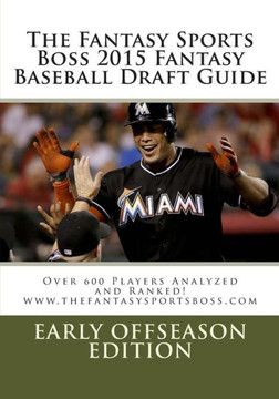 The Fantasy Sports Boss 2015 Fantasy Baseball Draft Guide: Over 600 Player Analyzed and Ranked