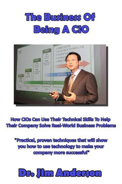 The Business Of Being A CIO: How CIOs Can Use Their Technical Skills To Help Their Company Solve Real-World Business Problems