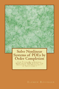 Solve Nonlinear Systems of PDEs by Order Completion: Can There Be a General Nonlinear PDE Theory for Existence and Regularity of Solutions ?