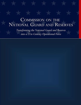 Commission on the National Guard and Reserves: Transforming the National Guard and Reserves into a 21st-Century Operational Force