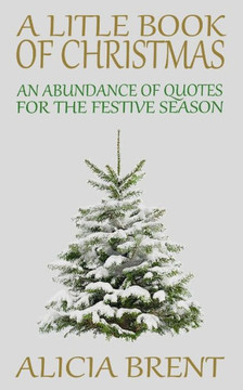 A Little Book Of Christmas: An Abundance of Quotes for the Festive Season A Little Book Of Christmas: An Abundance of Quotes for the Festive Season