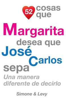 52 Cosas Que Margarita Desea Que Jos??Carlos Sepa: Una Manera Diferente de Decirlo