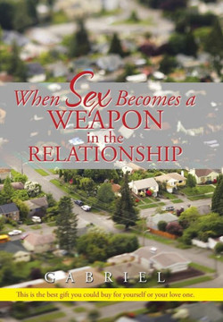 When Sex Becomes a Weapon in the Relationship : 9781503511460