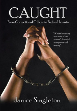 Caught: (From Correctional Officer to Federal Inmate) : 9781503511637 Caught: (From Correctional Officer to Federal Inmate) : 9781503511637