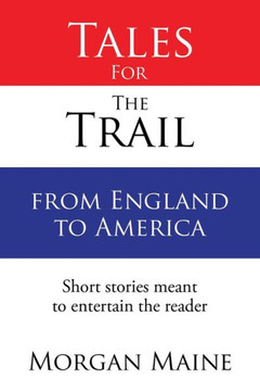 Tales For The Trail from England to America: Short stories meant to entertain the reader : 9781503514348
