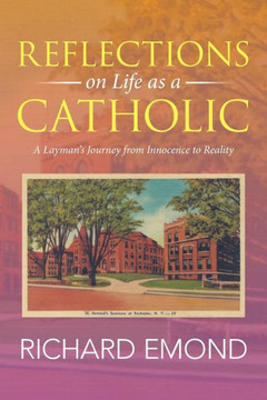 Reflections on Life as a Catholic: A Layman's Journey from Innocence to Reality : 9781503526136