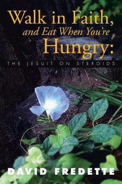 Walk in Faith, and Eat When You're Hungry: The Jesuit on Steroids : 9781503537484