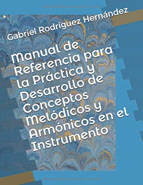 Manual de Referencia para la Práctica y Desarrollo de Conceptos Melódicos y Armónicos en el Instrumento (Spanish Edition) Manual de Referencia para la Práctica y Desarrollo de Conceptos Melódicos y Armónicos en el Instrumento (Spanish Edition)