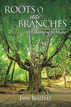 ROOTS and BRANCHES: Or Growing up in Maine : 9781503544000