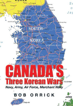 Canada's Three Korean Wars: Navy, Army, Air Force, Merchant Navy : 9781503546202