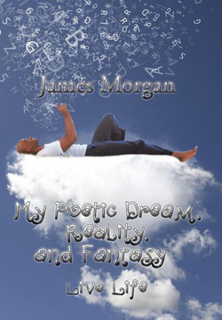 My Poetic Dream, Reality, and Fantasy: Live Life : 9781503553361