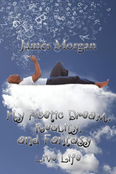 My Poetic Dream, Reality, and Fantasy: Live Life : 9781503553378