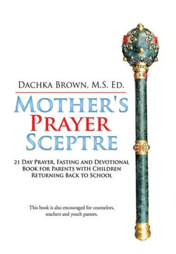Mother's Prayer Scepter: Virtual & In-Person Back to School Prayer Guide for Parents of School Age Children & Young Adults : 9781503555501