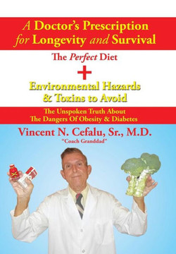 A Doctor's Prescription for Longevity and Survival: The Perfect Diet + Environmental Hazards & Toxins to Avoid : 9781503556416