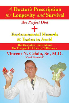 A Doctor's Prescription for Longevity and Survival: The Perfect Diet + Environmental Hazards & Toxins to Avoid : 9781503556423