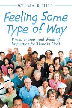 Feeling Some Type of Way: Poems, Prayers, and Words of Inspiration for Those in Need : 9781503559554
