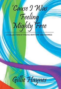 Cause I Was Feeling Mighty Free: A Collection of Poetic Rhythms and Rhymes : 9781503561946