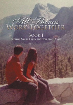 All Things Work Together: Book I Because You're Crazy and You Don't Care : 9781503570153