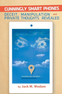 Cunningly Smart Phones: Deceit, Manipulation, and Private Thoughts Revealed : 9781503581043