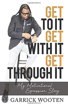 Get to It Get with It Get Through It : My Motivational Expression Story
