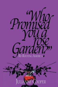 Who Promised You a Rose Garden?: Re-rooting America : 9781503584877