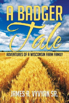 A Badger Tale: Adventures of a Wisconsin Farm Family : 9781503589032