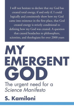 My Emergent God: The urgent need for a Science Manifesto : 9781503592049