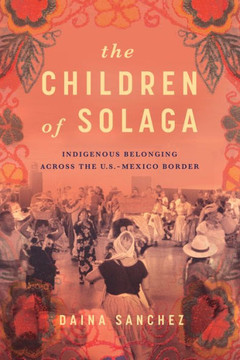 The Children of Solaga: Indigenous Belonging Across the U.S.-Mexico Border : 9781503641372 The Children of Solaga: Indigenous Belonging Across the U.S.-Mexico Border : 9781503641372