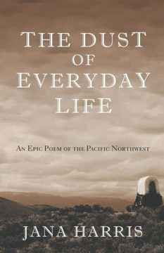 The Dust of Everyday Life: An Epic Poem of the Pacific Northwest