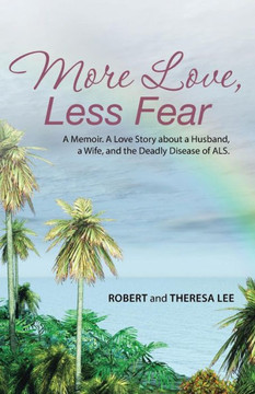 More Love, Less Fear: A Memoir. A Love Story about a Husband, a Wife, and the Deadly Disease of ALS : 9781504325264