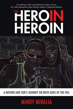 The Hero in Heroin: A Mother and Son's Journey on Both Sides of the Veil : 9781504326377 The Hero in Heroin: A Mother and Son's Journey on Both Sides of the Veil : 9781504326377