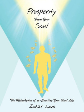 Prosperity From Your Soul: The Metaphysics of co-Creating Your Ideal Life Prosperity From Your Soul: The Metaphysics of co-Creating Your Ideal Life