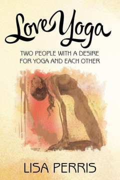Love Yoga: Two people with a desire for yoga and each other : 9781504327688 Love Yoga: Two people with a desire for yoga and each other : 9781504327688