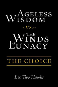 Ageless Wisdom vs. The Winds of Lunacy: The Choice : 9781504328029 Ageless Wisdom vs. The Winds of Lunacy: The Choice : 9781504328029