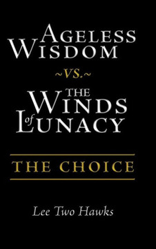 Ageless Wisdom vs. The Winds of Lunacy: The Choice : 9781504328043 Ageless Wisdom vs. The Winds of Lunacy: The Choice : 9781504328043