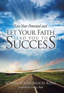 Live Your Potential and Let Your Faith Lead You to Success : 9781504329033