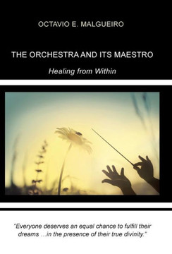 The Orchestra and Its Maestro: Healing from Within : 9781504330879 The Orchestra and Its Maestro: Healing from Within : 9781504330879