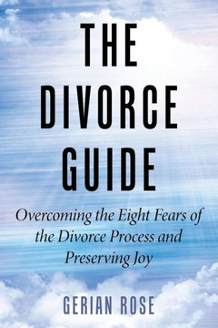 The Divorce Guide: Overcoming the Eight Fears of the Divorce Process and Preserving Joy : 9781504331432 The Divorce Guide: Overcoming the Eight Fears of the Divorce Process and Preserving Joy : 9781504331432