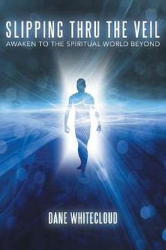 Slipping Thru The Veil: Awaken to the Spiritual World Beyond