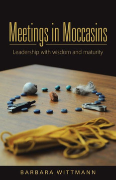 Meetings in Moccasins: Leadership with wisdom and maturity : 9781504333238 Meetings in Moccasins: Leadership with wisdom and maturity : 9781504333238