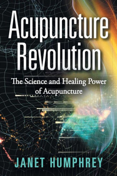 Acupuncture Revolution: The Science and Healing Power of Acupuncture : 9781504334761 Acupuncture Revolution: The Science and Healing Power of Acupuncture : 9781504334761