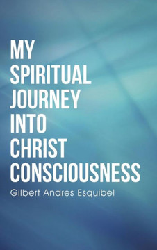 My Spiritual Journey into Christ Consciousness : 9781504335232 My Spiritual Journey into Christ Consciousness : 9781504335232