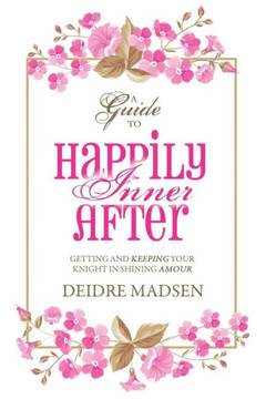 Happily Inner After: A Guide to Getting and Keeping Your Knight in Shining Amour : 9781504336536 Happily Inner After: A Guide to Getting and Keeping Your Knight in Shining Amour : 9781504336536