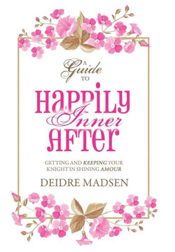 Happily Inner After: A Guide to Getting and Keeping Your Knight in Shining Amour : 9781504336550 Happily Inner After: A Guide to Getting and Keeping Your Knight in Shining Amour : 9781504336550